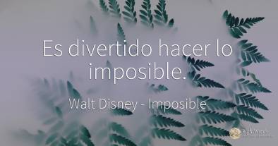 Es divertido hacer lo imposible.