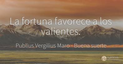 La fortuna favorece a los valientes.