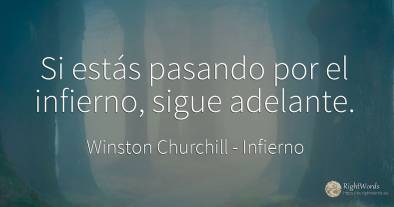 Si estás pasando por el infierno, sigue adelante.