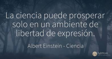 La ciencia puede prosperar solo en un ambiente de...