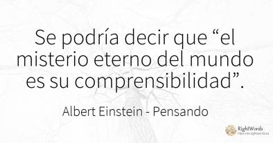 Se podría decir que “el misterio eterno del mundo es su...