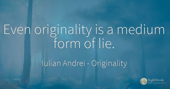 Even originality is a medium form of lie.