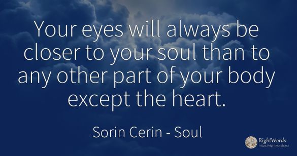 Your eyes will always be closer to your soul than to any...