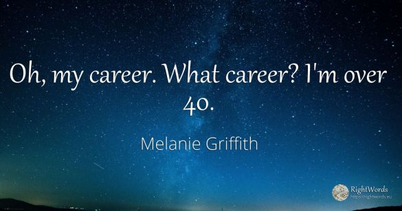 Oh, my career. What career? I'm over 40.